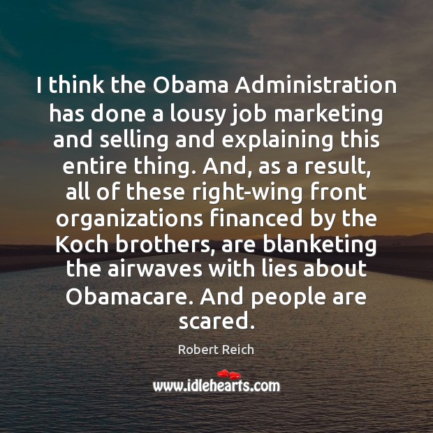 I think the Obama Administration has done a lousy job marketing and Robert Reich Picture Quote