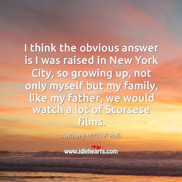 I think the obvious answer is I was raised in new york city, so growing up, not only myself Anthony Michael Hall Picture Quote