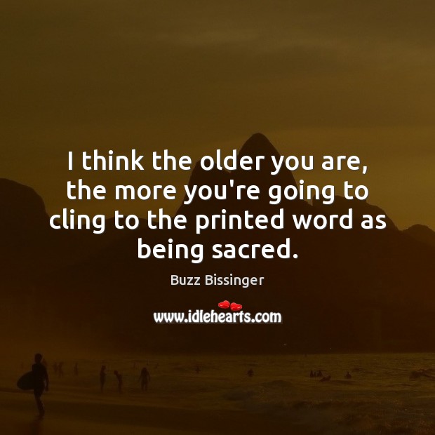 I think the older you are, the more you’re going to cling Buzz Bissinger Picture Quote