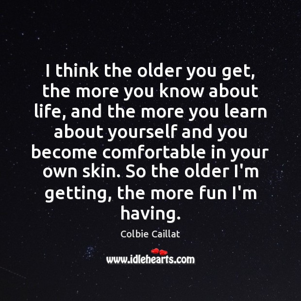 I think the older you get, the more you know about life, Image