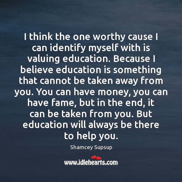 I think the one worthy cause I can identify myself with is Education Quotes Image