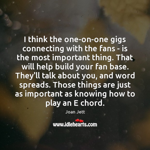 I think the one-on-one gigs connecting with the fans – is the Joan Jett Picture Quote