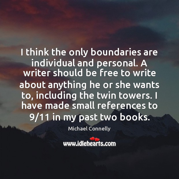 I think the only boundaries are individual and personal. A writer should Michael Connelly Picture Quote