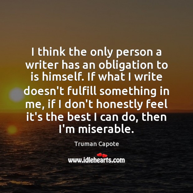 I think the only person a writer has an obligation to is Truman Capote Picture Quote