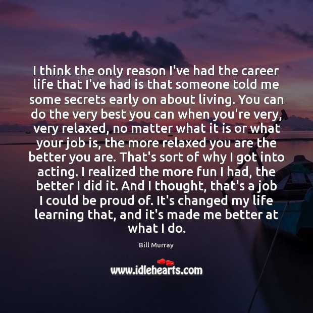 I think the only reason I’ve had the career life that I’ve Image