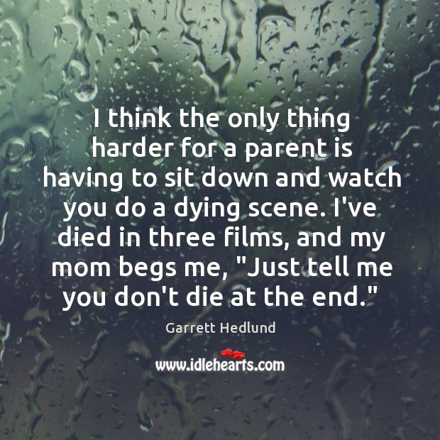 I think the only thing harder for a parent is having to Garrett Hedlund Picture Quote