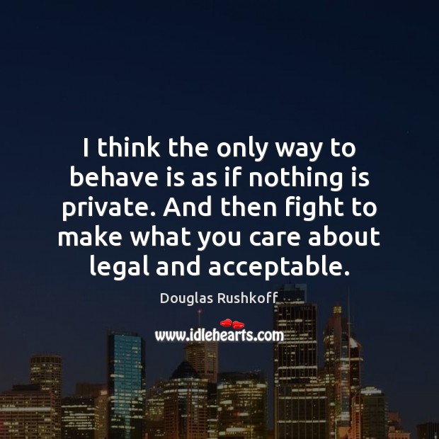 I think the only way to behave is as if nothing is Legal Quotes Image
