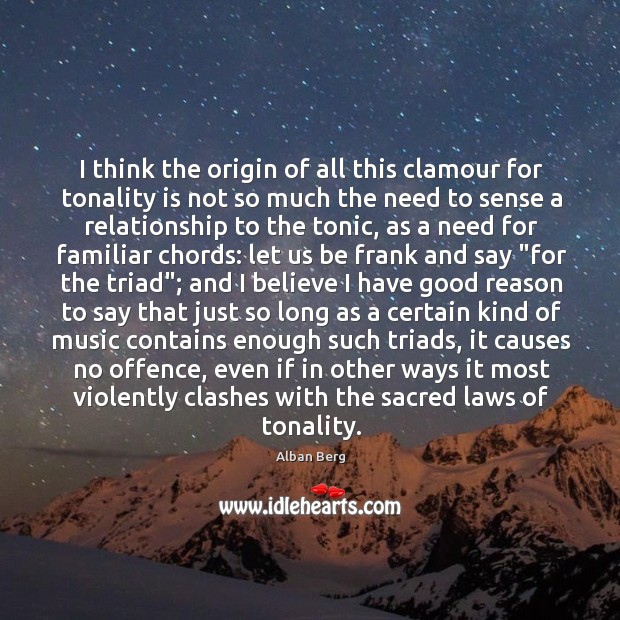 I think the origin of all this clamour for tonality is not Alban Berg Picture Quote