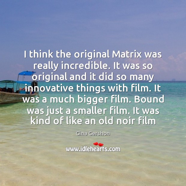 I think the original Matrix was really incredible. It was so original Image