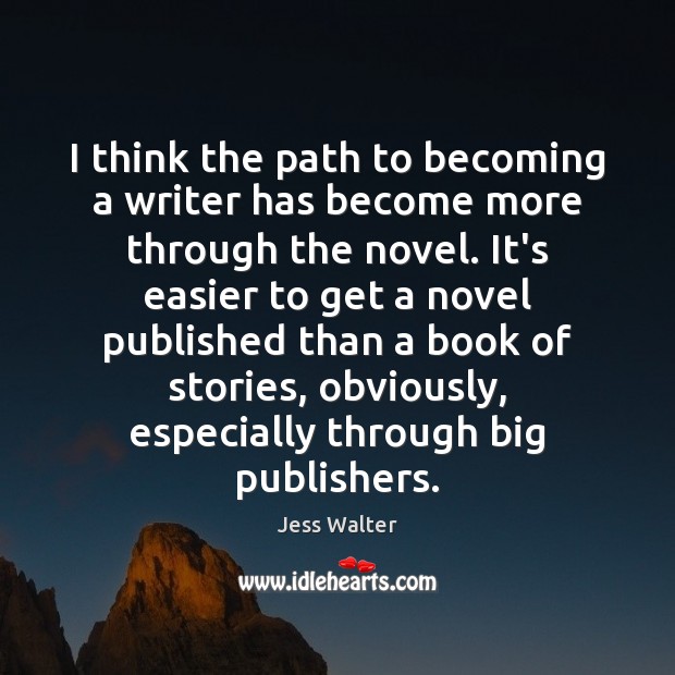 I think the path to becoming a writer has become more through Jess Walter Picture Quote