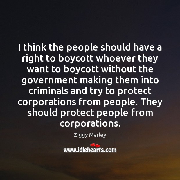 I think the people should have a right to boycott whoever they Ziggy Marley Picture Quote