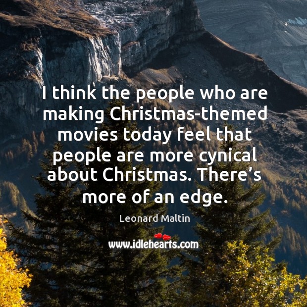 I think the people who are making christmas-themed movies today feel that people are more cynical about christmas. Leonard Maltin Picture Quote