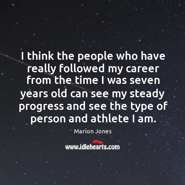 I think the people who have really followed my career from the time Marion Jones Picture Quote