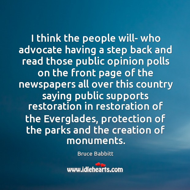 I think the people will- who advocate having a step back and read those public opinion polls Bruce Babbitt Picture Quote