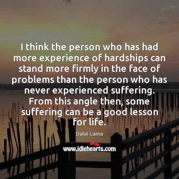 I think the person who has had more experience of hardships can Image