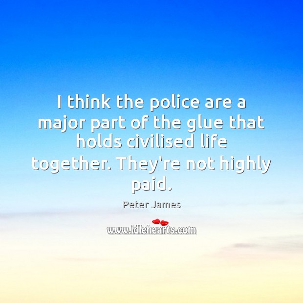 I think the police are a major part of the glue that Peter James Picture Quote
