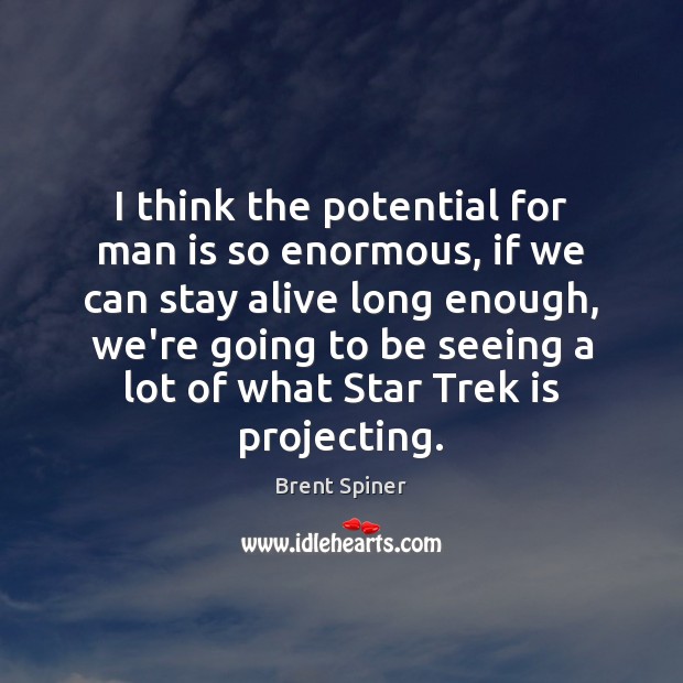 I think the potential for man is so enormous, if we can Brent Spiner Picture Quote