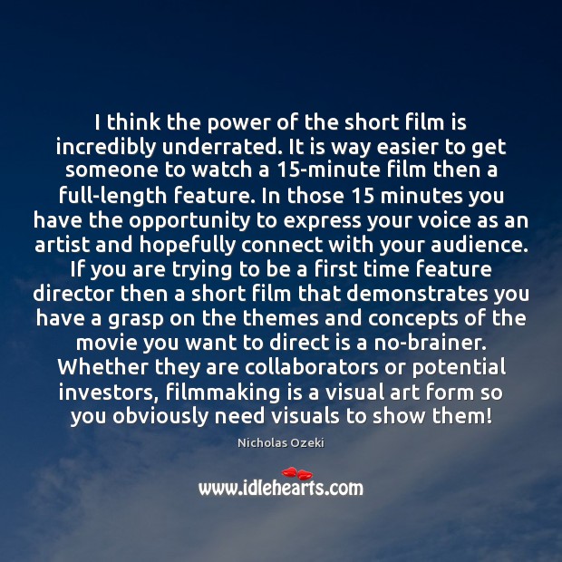 I think the power of the short film is incredibly underrated. It Nicholas Ozeki Picture Quote