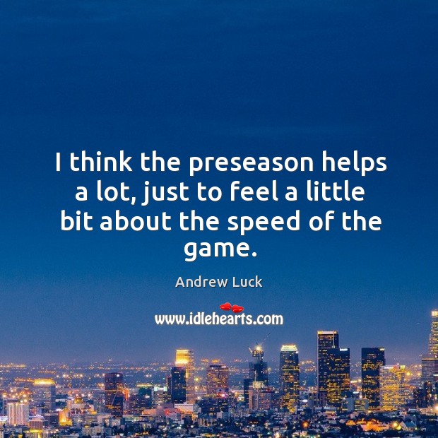 I think the preseason helps a lot, just to feel a little bit about the speed of the game. Image