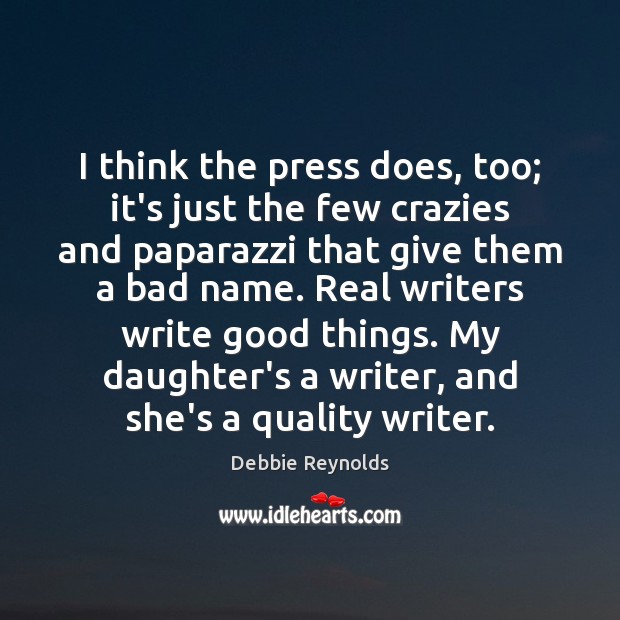 I think the press does, too; it’s just the few crazies and Debbie Reynolds Picture Quote