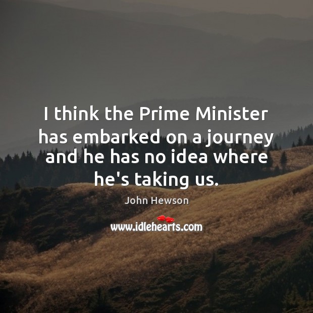 I think the Prime Minister has embarked on a journey and he John Hewson Picture Quote