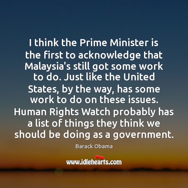 I think the Prime Minister is the first to acknowledge that Malaysia’s Barack Obama Picture Quote