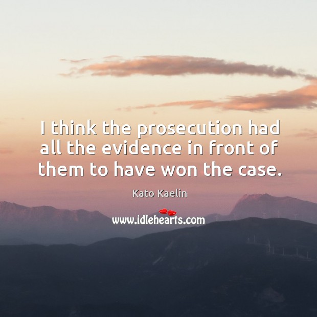 I think the prosecution had all the evidence in front of them to have won the case. Kato Kaelin Picture Quote