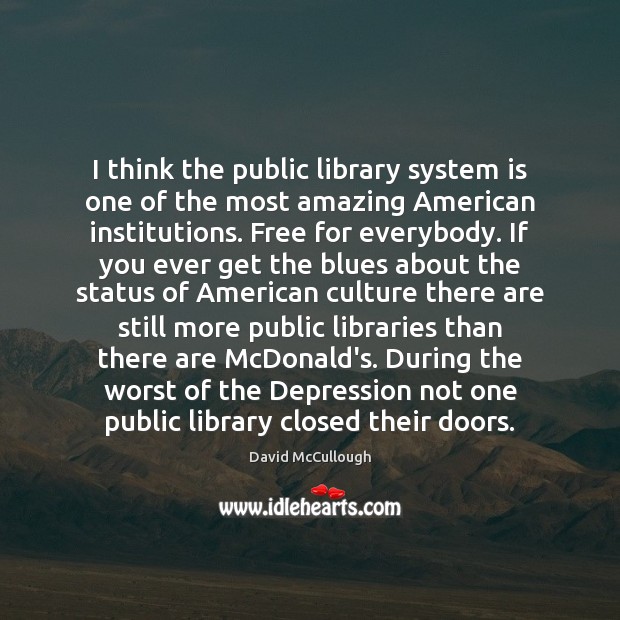 I think the public library system is one of the most amazing David McCullough Picture Quote