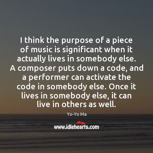 I think the purpose of a piece of music is significant when Yo-Yo Ma Picture Quote