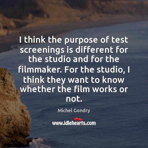 I think the purpose of test screenings is different for the studio Michel Gondry Picture Quote