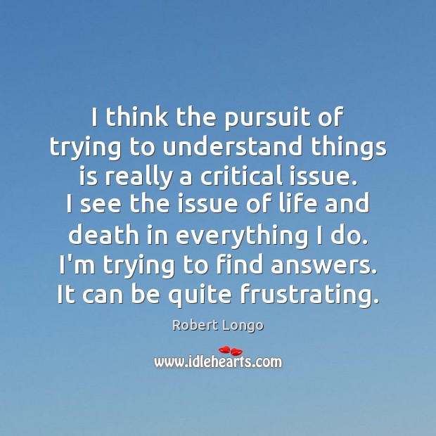 I think the pursuit of trying to understand things is really a Image