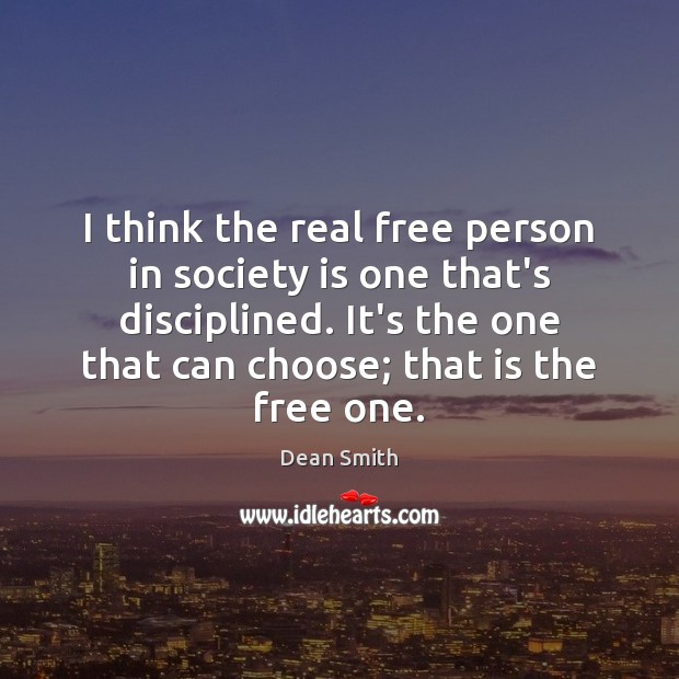 I think the real free person in society is one that’s disciplined. Society Quotes Image