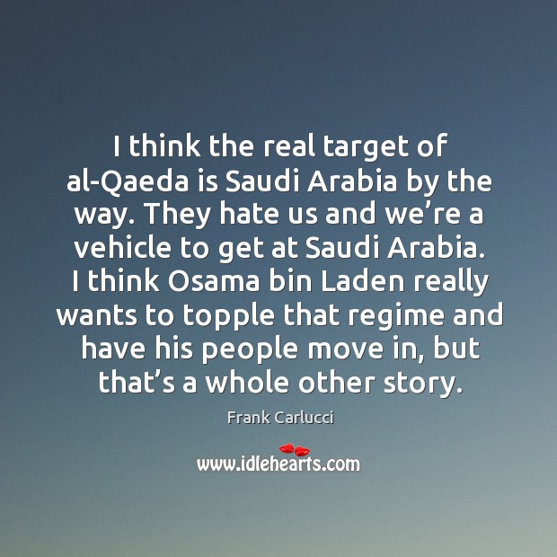 I think the real target of al-qaeda is saudi arabia by the way. Frank Carlucci Picture Quote
