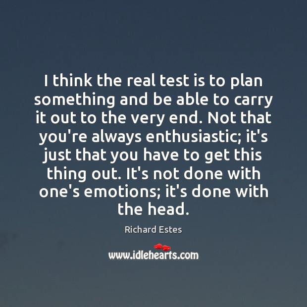 I think the real test is to plan something and be able Richard Estes Picture Quote