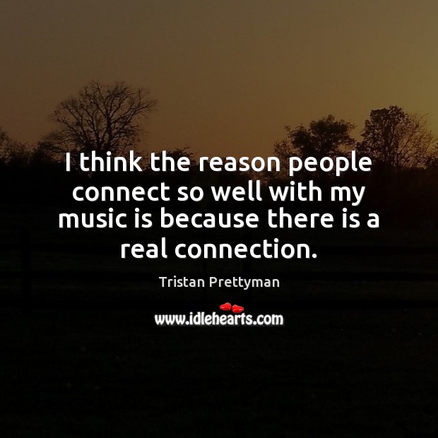 I think the reason people connect so well with my music is Tristan Prettyman Picture Quote