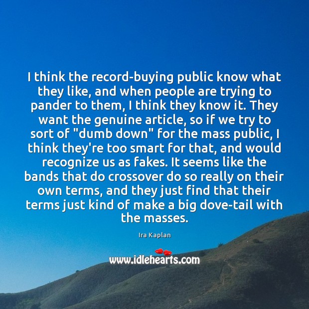 I think the record-buying public know what they like, and when people Ira Kaplan Picture Quote