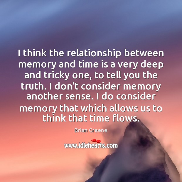 I think the relationship between memory and time is a very deep Brian Greene Picture Quote