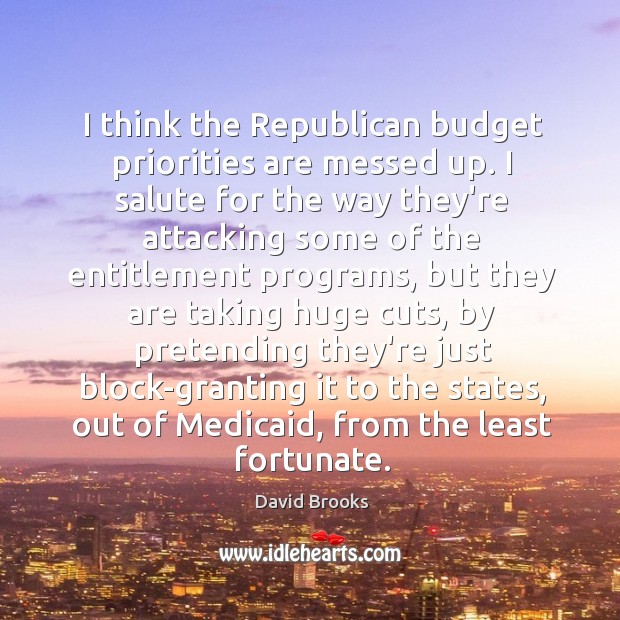 I think the Republican budget priorities are messed up. I salute for Image