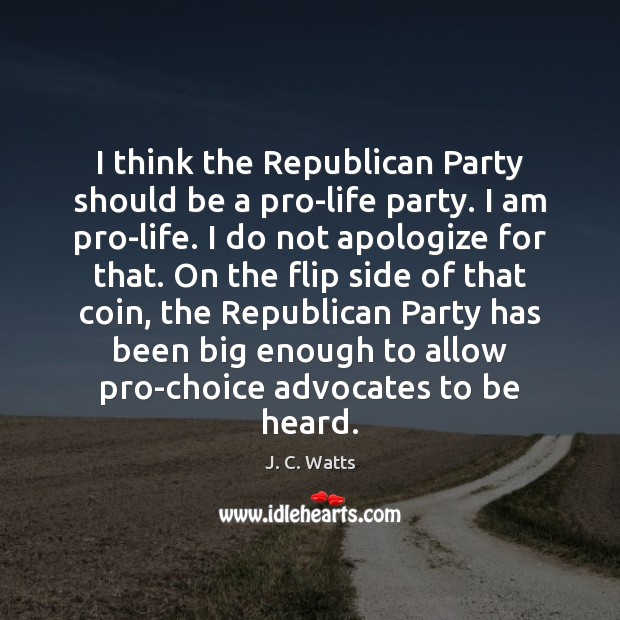 I think the Republican Party should be a pro-life party. I am J. C. Watts Picture Quote