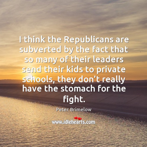 I think the republicans are subverted by the fact that so many of their Peter Brimelow Picture Quote