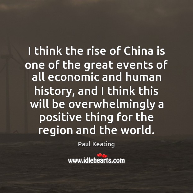 I think the rise of China is one of the great events Paul Keating Picture Quote