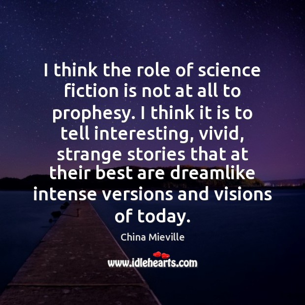 I think the role of science fiction is not at all to 