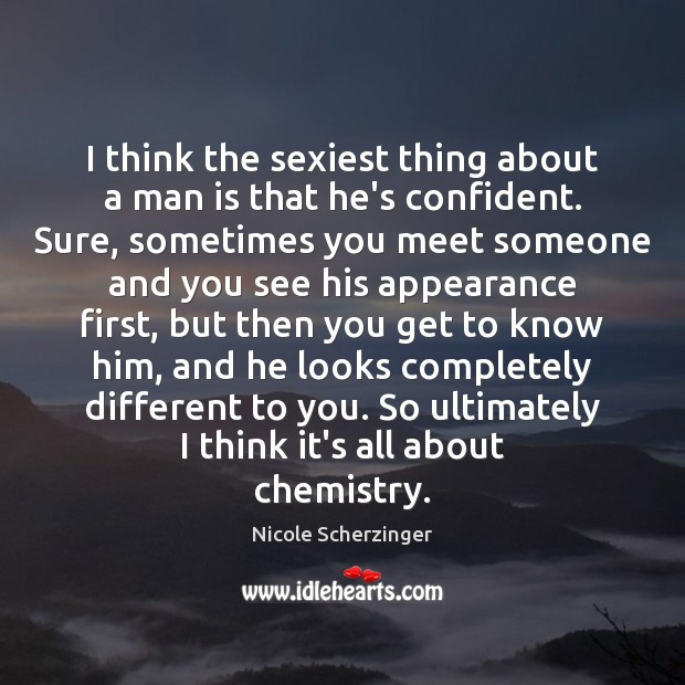 I think the sexiest thing about a man is that he’s confident. Nicole Scherzinger Picture Quote