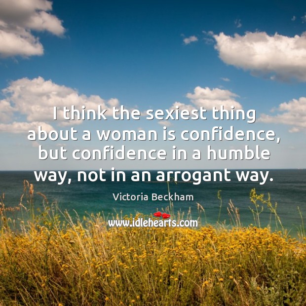 I think the sexiest thing about a woman is confidence, but confidence Victoria Beckham Picture Quote