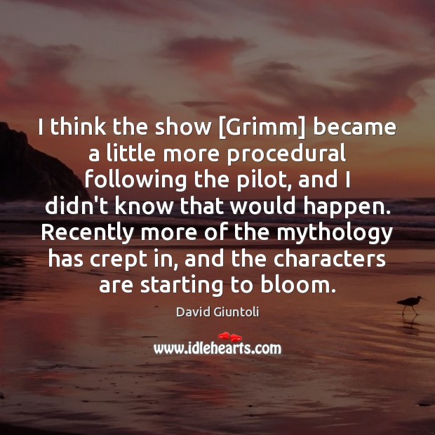 I think the show [Grimm] became a little more procedural following the David Giuntoli Picture Quote