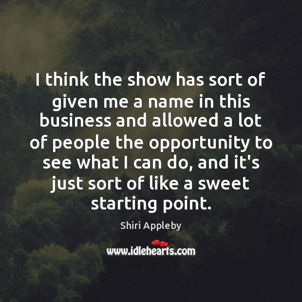 I think the show has sort of given me a name in Shiri Appleby Picture Quote