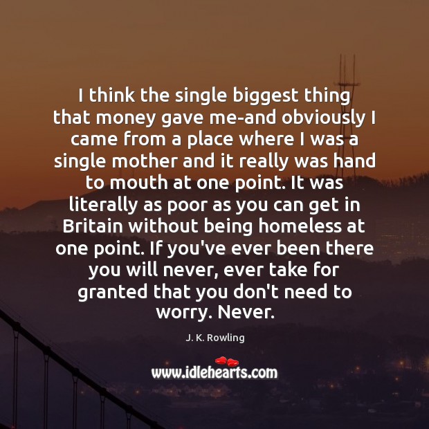 I think the single biggest thing that money gave me-and obviously I J. K. Rowling Picture Quote