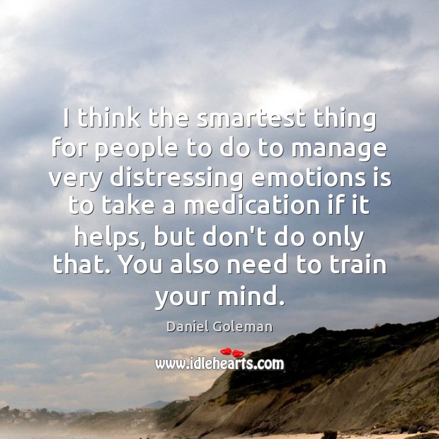 I think the smartest thing for people to do to manage very Daniel Goleman Picture Quote