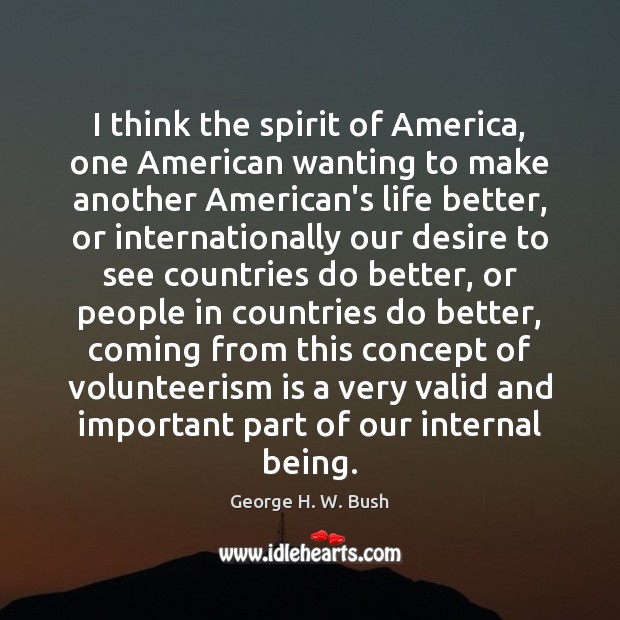 I think the spirit of America, one American wanting to make another George H. W. Bush Picture Quote