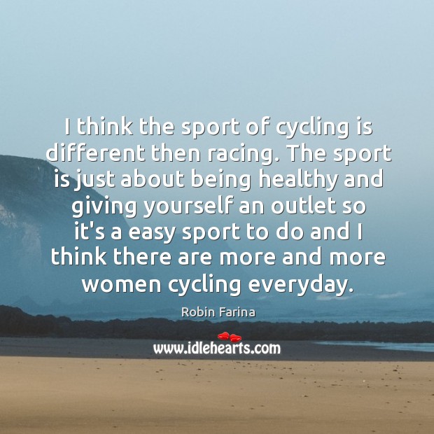 I think the sport of cycling is different then racing. The sport Robin Farina Picture Quote